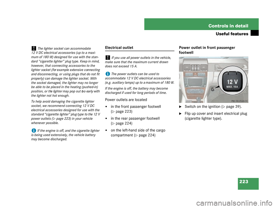 MERCEDES-BENZ G55AMG 2008 W463 Owners Manual 223
Controls in detail
Useful features
Electrical outlet
Power outlets are located
in the front passenger footwell 
(
page 223)
in the rear passenger footwell 
(
page 224)
on the left-hand side o