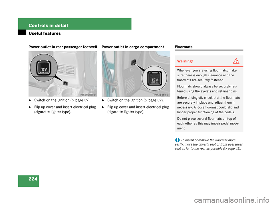 MERCEDES-BENZ G500 2008 W463 Owners Manual 224 Controls in detail
Useful features
Power outlet in rear passenger footwell
Switch on the ignition (page 39).
Flip up cover and insert electrical plug 
(cigarette lighter type).Power outlet in c