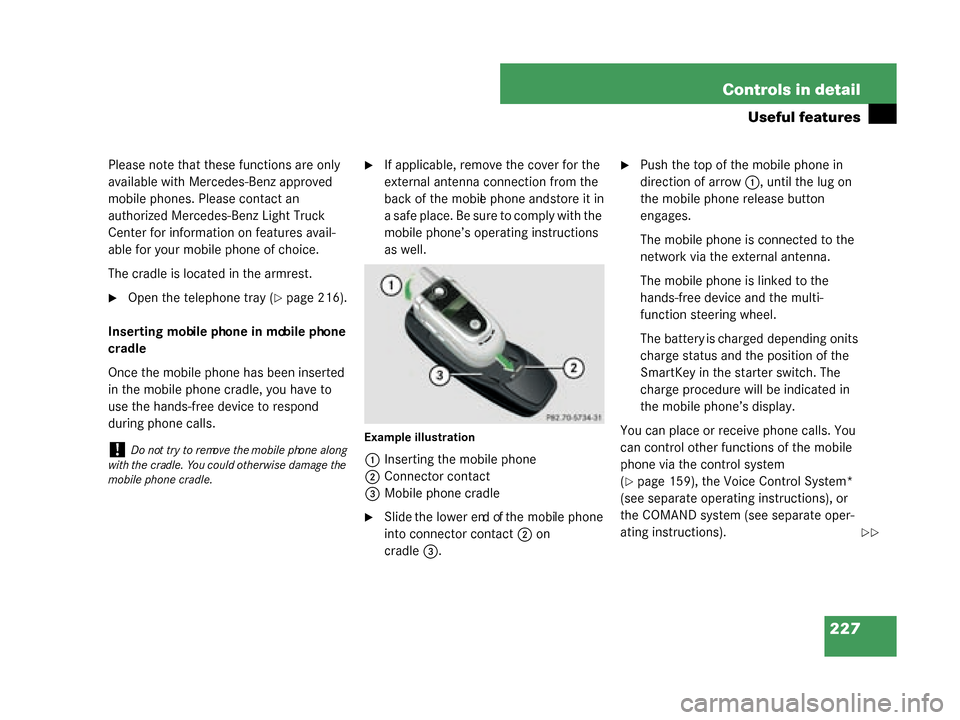 MERCEDES-BENZ G500 2008 W463 Owners Manual 227
Controls in detail
Useful features
Please note that these functions are only 
available with Mercedes-Benz approved 
mobile phones. Please contact an 
authorized Mercedes-Benz Light Truck 
Center 