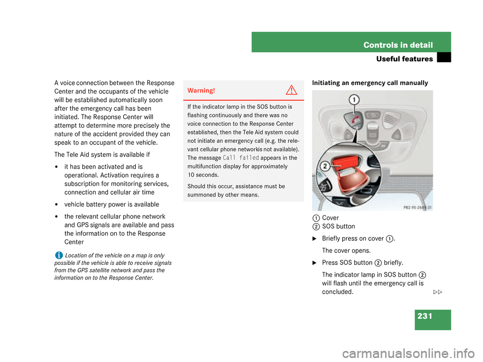 MERCEDES-BENZ G500 2008 W463 Owners Manual 231
Controls in detail
Useful features
A voice connection between the Response 
Center and the occupants of the vehicle 
will be established automatically soon 
after the emergency call has been 
init