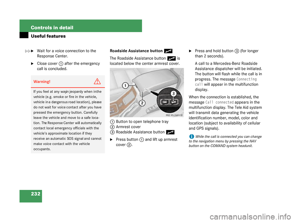 MERCEDES-BENZ G500 2008 W463 Owners Manual 232 Controls in detail
Useful features
Wait for a voice connection to the 
Response Center.
Close cover1 after the emergency 
call is concluded. Roadside Assi
stance button •
The Roadside Assistan