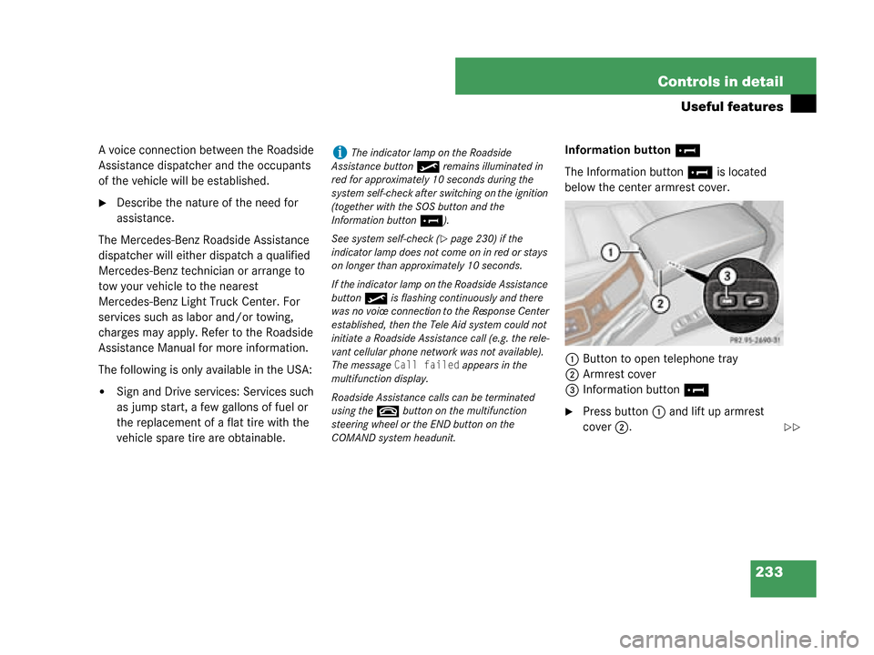 MERCEDES-BENZ G500 2008 W463 Owners Manual 233
Controls in detail
Useful features
A voice connection between the Roadside 
Assistance dispatcher and the occupants 
of the vehicle will be established.
Describe the nature of the need for 
assis