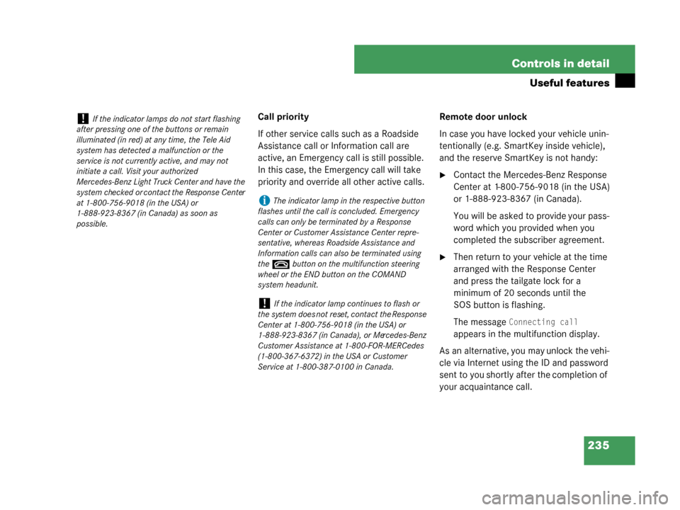 MERCEDES-BENZ G500 2008 W463 Owners Manual 235
Controls in detail
Useful features
Call priority
If other service calls such as a Roadside 
Assistance call or Information call are 
active, an Emergency call is still possible. 
In this case, the