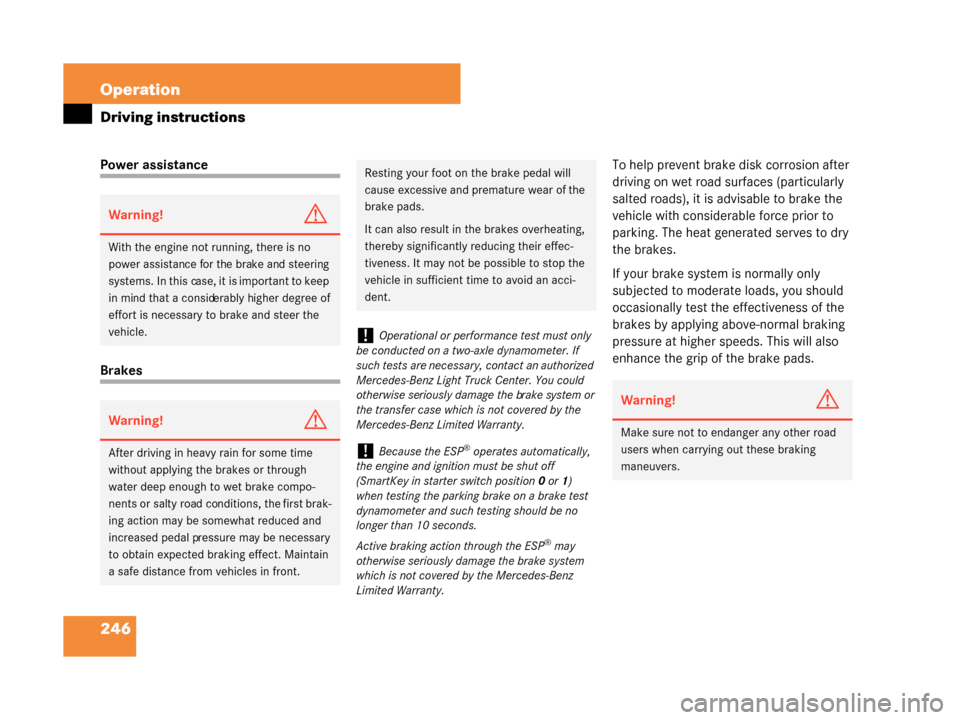 MERCEDES-BENZ G55AMG 2008 W463 Owners Manual 246 Operation
Driving instructions
Power assistance
BrakesTo help prevent brake disk corrosion after 
driving on wet road surfaces (particularly 
salted roads), it is advisable to brake the 
vehicle w