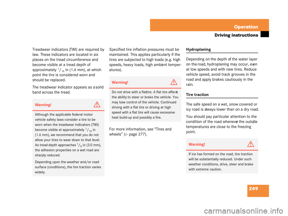 MERCEDES-BENZ G500 2008 W463 Owners Manual 249
Operation
Driving instructions
Treadwear indicators (TWI) are required by 
law. These indicators are located in six 
places on the tread circumference and 
become visible at a tread depth of 
appr