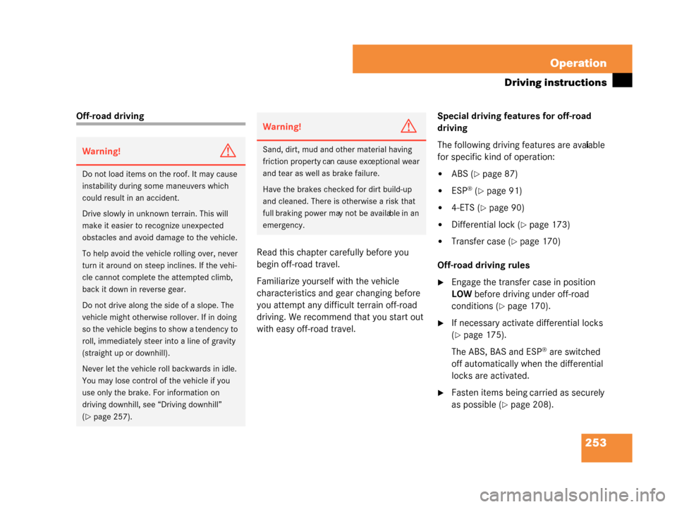 MERCEDES-BENZ G55AMG 2008 W463 User Guide 253
Operation
Driving instructions
Off-road driving
Read this chapter carefully before you 
begin off-road travel.
Familiarize yourself with the vehicle 
characteristics and gear changing before 
you 