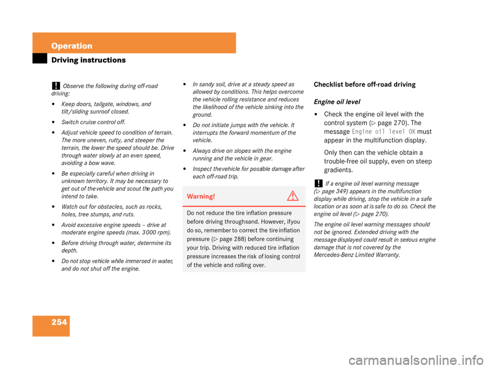 MERCEDES-BENZ G500 2008 W463 Owners Manual 254 Operation
Driving instructions
Checklist before off-road driving
Engine oil level
Check the engine oil level with the 
control system (
page 270). The 
message 
Engine oil level OK must 
appear 