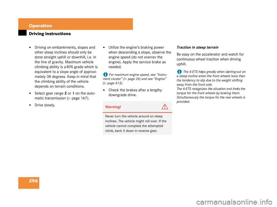 MERCEDES-BENZ G55AMG 2008 W463 Owners Manual 256 Operation
Driving instructions
Driving on embankments, slopes and 
other steep inclines should only be 
done straight uphill or downhill, i.e. in 
the line of gravity. Maximum vehicle 
climbing a