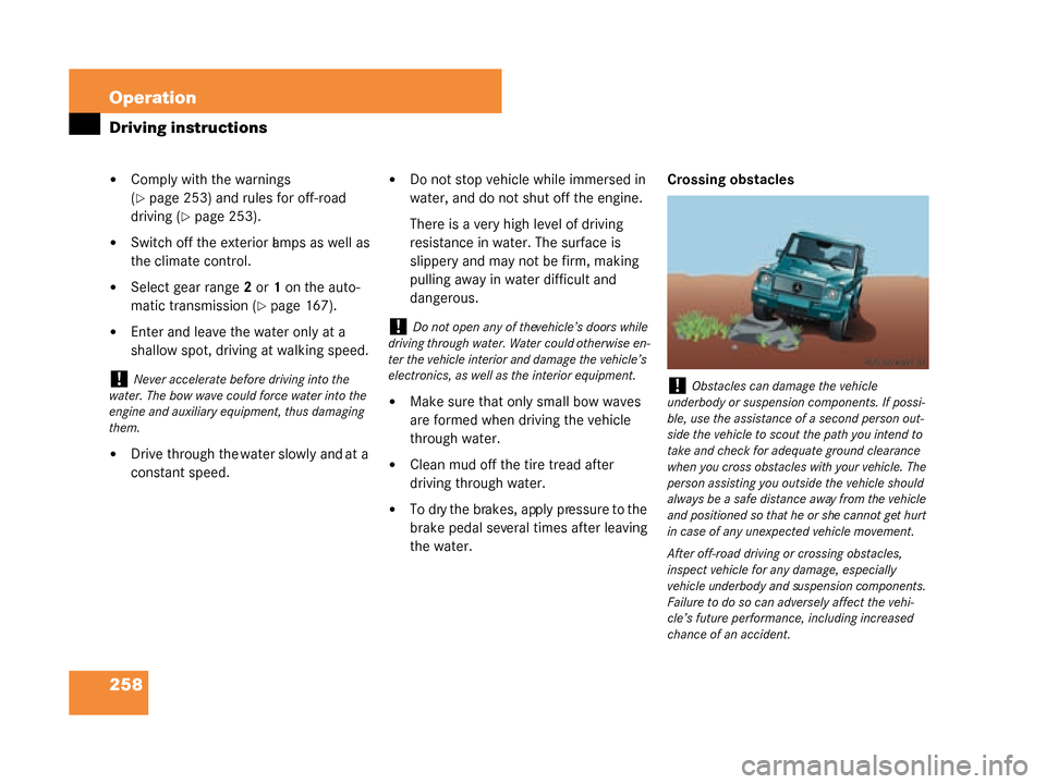 MERCEDES-BENZ G500 2008 W463 Owners Manual 258 Operation
Driving instructions
Comply with the warnings 
(
page 253) and rules for off-road 
driving (
page 253).
Switch off the exterior lamps as well as 
the climate control.
Select gear ra