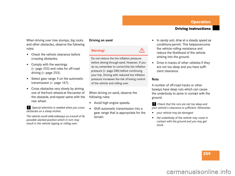 MERCEDES-BENZ G55AMG 2008 W463 Owners Manual 259
Operation
Driving instructions
When driving over tree stumps, big rocks 
and other obstacles, observe the following 
rules:
Check the vehicle clearance before 
crossing obstacles.
Comply with th