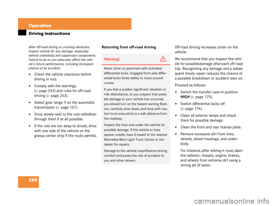 MERCEDES-BENZ G500 2008 W463 User Guide 260 Operation
Driving instructions
Check the vehicle clearance before 
driving in ruts.
Comply with the warnings 
(
page 253) and rules for off-road 
driving (
page 253).
Select gear range 1 on t