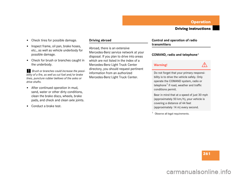 MERCEDES-BENZ G55AMG 2008 W463 Owners Manual 261
Operation
Driving instructions
Check tires for possible damage.
Inspect frame, oil pan, brake hoses, 
etc., as well as vehicle underbody for 
possible damage.
Check for brush or br
anches caugh
