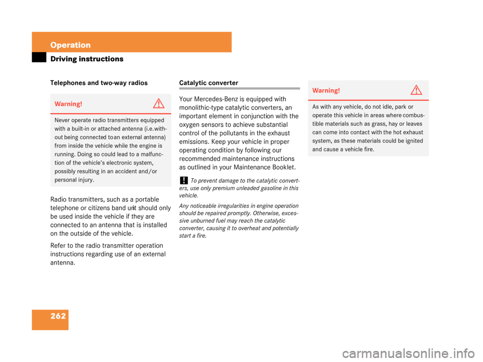 MERCEDES-BENZ G55AMG 2008 W463 Owners Manual 262 Operation
Driving instructions
Telephones and two-way radios
Radio transmitters, such as a portable 
telephone or citizens band unit should only 
be used inside the vehicle if they are 
connected 