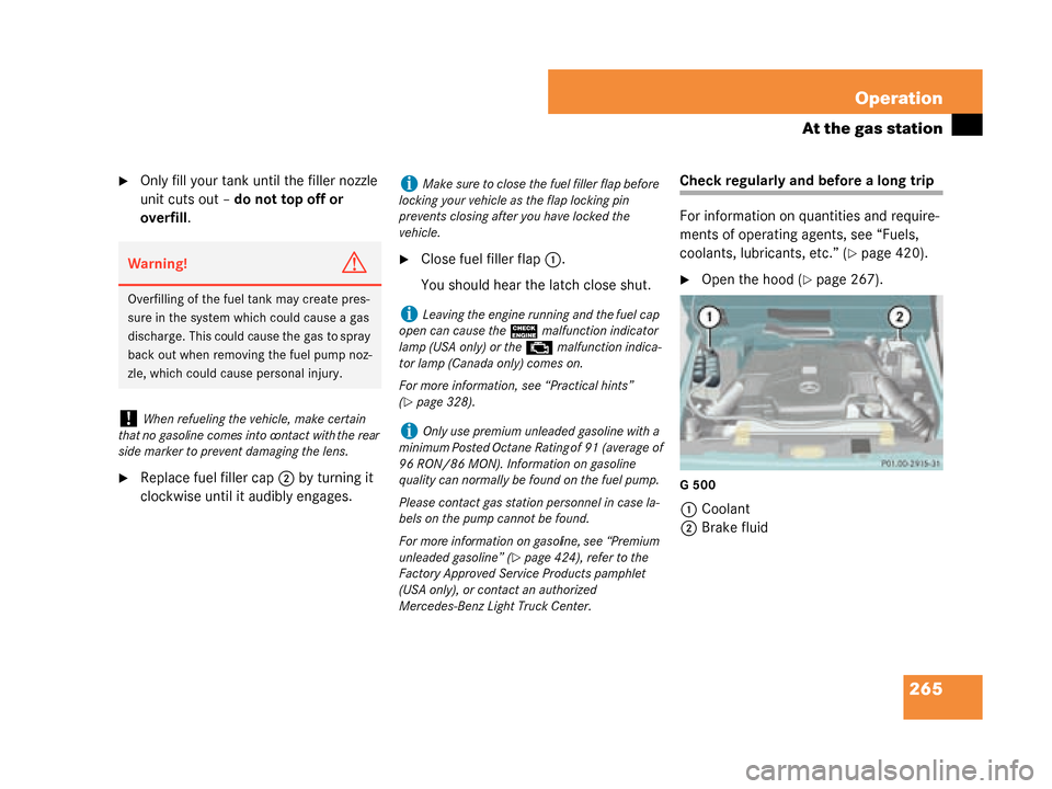 MERCEDES-BENZ G55AMG 2008 W463 Owners Manual 265
Operation
At the gas station
Only fill your tank until the filler nozzle 
unit cuts out – 
do not top off or 
overfill .
Replace fuel filler cap 2 by turning it 
clockwise until it audibly eng