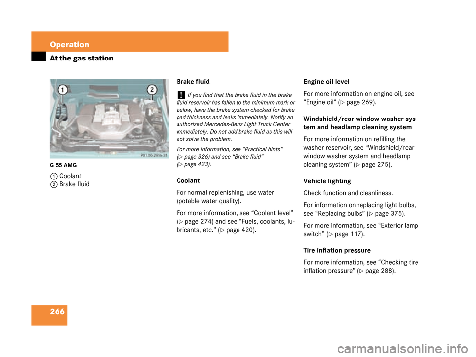 MERCEDES-BENZ G500 2008 W463 Owners Manual 266 Operation
At the gas station
G55AMG
1Coolant
2 Brake fluid Brake fluid
Coolant
For normal replenishing, use water 
(potable water quality).
For more information, see “Coolant level” 
(
page 2