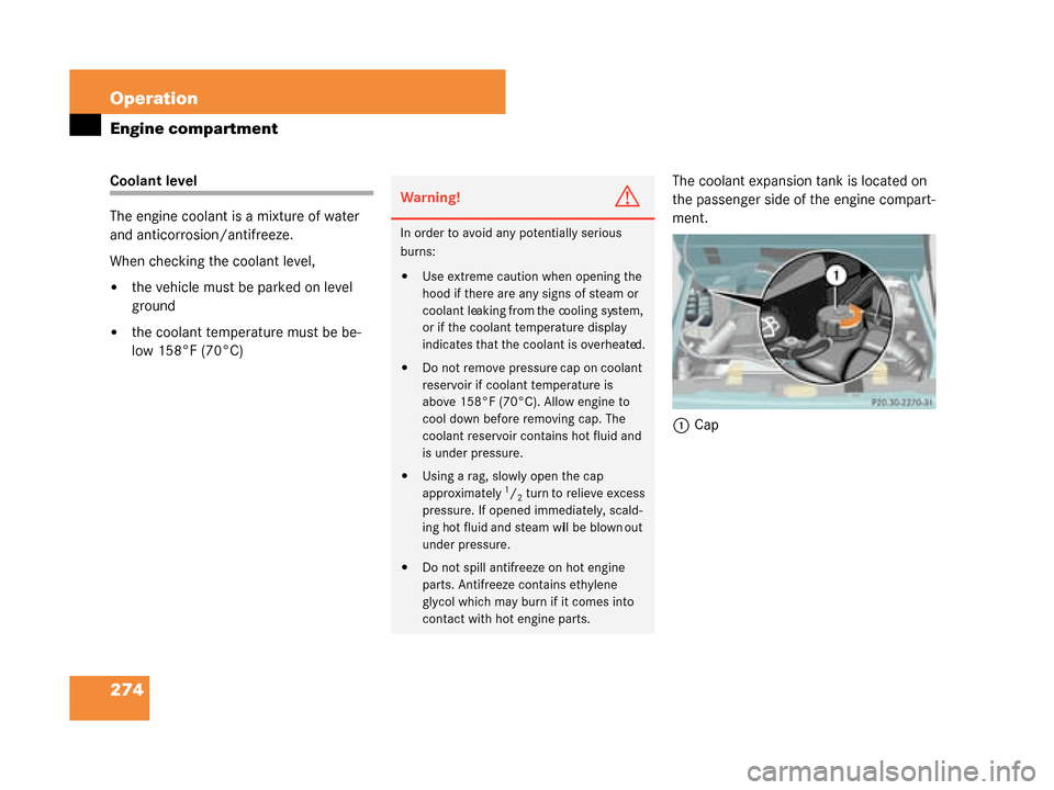 MERCEDES-BENZ G55AMG 2008 W463 Owners Manual 274 Operation
Engine compartment
Coolant level
The engine coolant is a mixture of water 
and anticorrosion/antifreeze.
When checking the coolant level,
the vehicle must be parked on level 
ground
th
