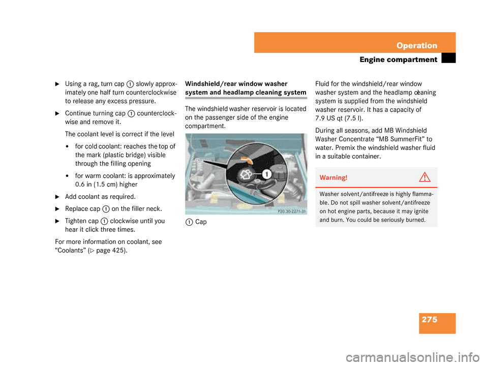 MERCEDES-BENZ G55AMG 2008 W463 Owners Manual 275
Operation
Engine compartment
Using a rag, turn cap
1 slowly approx-
imately one half turn counterclockwise 
to release any excess pressure.
Continue turning cap 1 counterclock-
wise and remove i