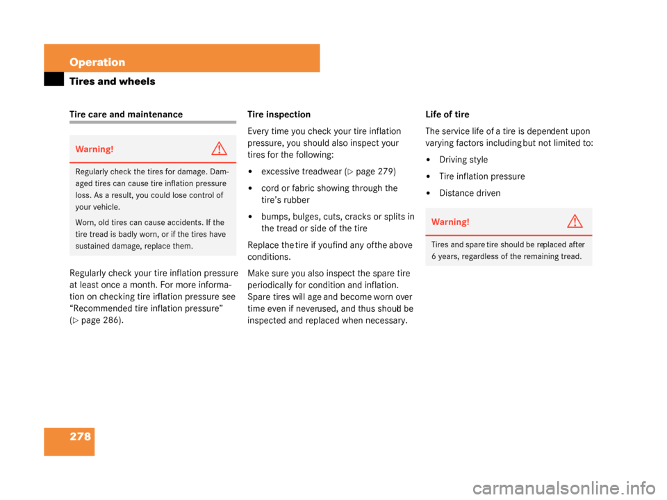 MERCEDES-BENZ G55AMG 2008 W463 Owners Manual 278 Operation
Tires and wheels
Tire care and maintenance
Regularly check your tire inflation pressure 
at least once a month. For more informa-
tion on checking tire inflation pressure see 
“Recomme