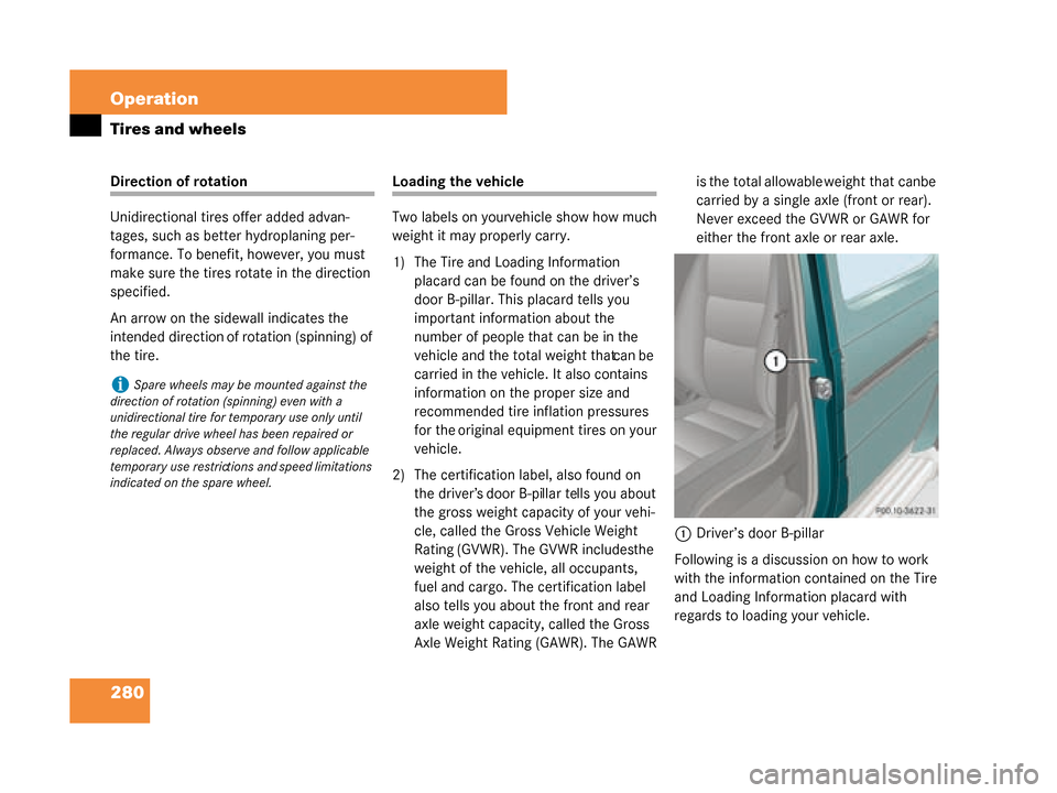 MERCEDES-BENZ G55AMG 2008 W463 Owners Manual 280 Operation
Tires and wheels
Direction of rotation
Unidirectional tires offer added advan-
tages, such as better hydroplaning per-
formance. To benefit, however, you must 
make sure the tires rotate