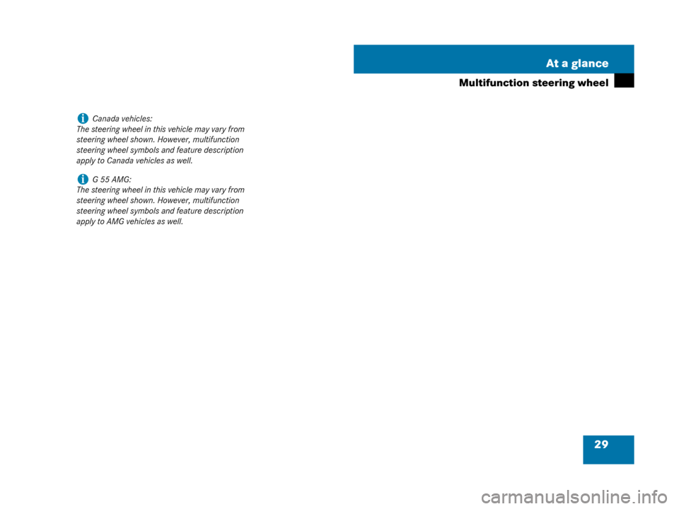 MERCEDES-BENZ G55AMG 2008 W463 Owners Guide 29
At a glance
Multifunction steering wheel
iCanada vehicles:
The steering wheel in this vehicle may vary from 
steering wheel shown. However, multifunction 
steering wheel symbols and feature descrip