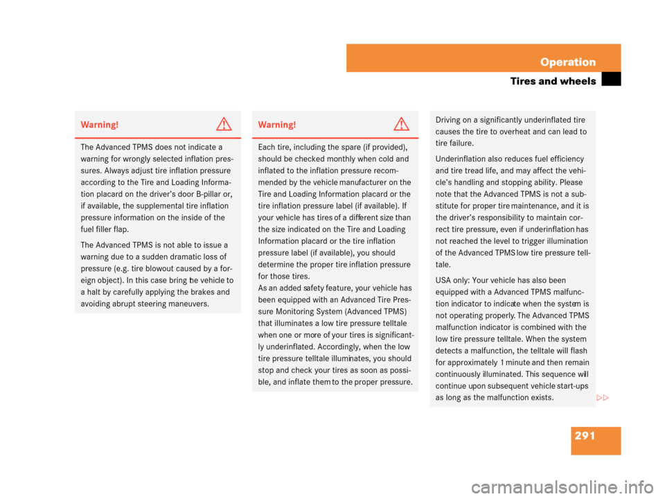 MERCEDES-BENZ G55AMG 2008 W463 User Guide 291
Operation
Tires and wheels
Warning!G
The Advanced TPMS does not indicate a 
warning for wrongly selected inflation pres-
sures. Always adjust ti
re inflation pressure 
according to the Tire and Lo