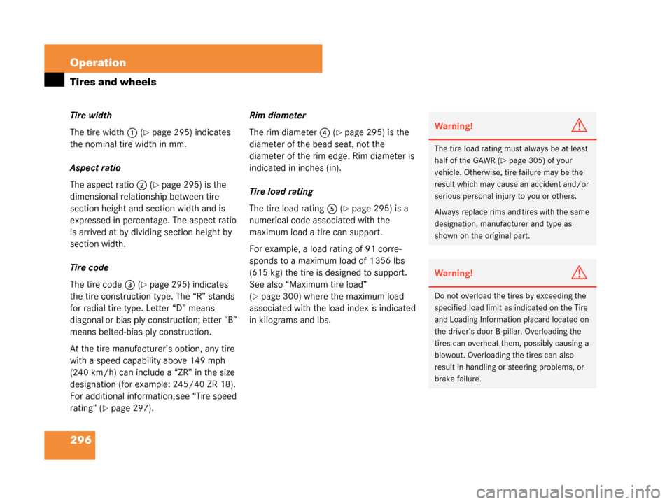 MERCEDES-BENZ G500 2008 W463 Owners Manual 296 Operation
Tires and wheels
Tire width
The tire width1 (
page 295) indicates 
the nominal tire width in mm.
Aspect ratio
The aspect ratio 2 (
page 295) is the 
dimensional relationship between ti