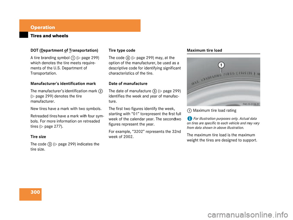 MERCEDES-BENZ G500 2008 W463 Owners Manual 300 Operation
Tires and wheels
DOT (Department of Transportation)
A tire branding symbol 1 (
page 299) 
which denotes the tire meets require-
ments of the U.S. Department of 
Transportation. 
Manufac