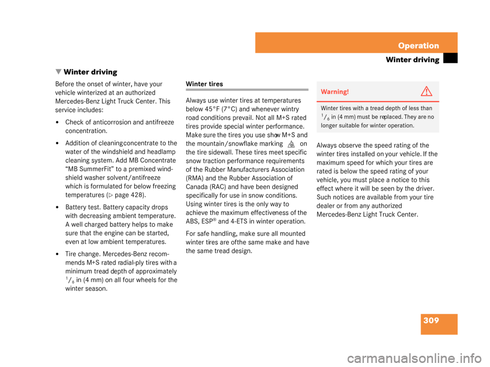MERCEDES-BENZ G500 2008 W463 Owners Manual 309
Operation
Winter driving
 Winter driving
Before the onset of winter, have your 
vehicle winterized at an authorized 
Mercedes-Benz Light Truck Center. This 
service includes:
Check of anticorros
