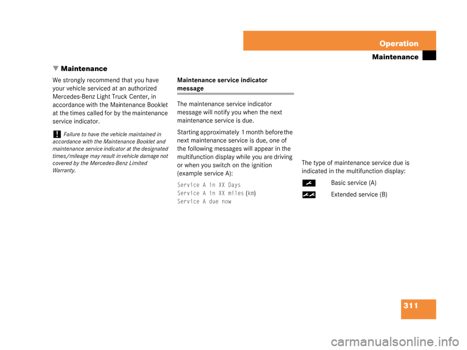 MERCEDES-BENZ G500 2008 W463 Owners Manual 311
Operation
Maintenance
 Maintenance
We strongly recommend that you have 
your vehicle serviced at an authorized 
Mercedes-Benz Light Truck Center, in 
accordance with the Maintenance Booklet 
at t