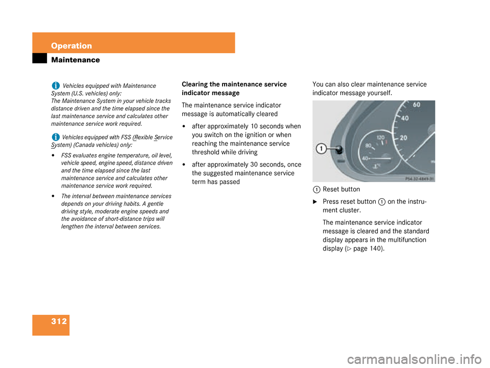 MERCEDES-BENZ G500 2008 W463 Owners Manual 312 Operation
Maintenance
Clearing the maintenance service 
indicator message
The maintenance service indicator 
message is automatically cleared
after approximately 10 seconds when 
you switch on th