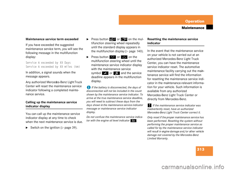 MERCEDES-BENZ G500 2008 W463 Owners Manual 313
Operation
Maintenance
Maintenance service term exceeded
If you have exceeded the suggested 
maintenance service term, you will see the 
following message in the multifunction 
display:
Service A e