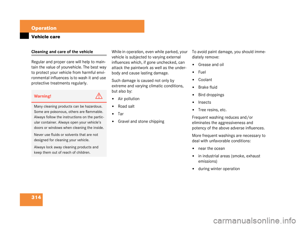 MERCEDES-BENZ G500 2008 W463 Owners Manual 314 Operation
Vehicle care
Cleaning and care of the vehicle
Regular and proper care will help to main-
tain the value of your vehicle. The best way 
to protect your vehicle from harmful envi-
ronmenta