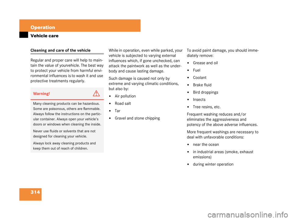 MERCEDES-BENZ G55AMG 2008 W463 Owners Manual 314 Operation
Vehicle care
Cleaning and care of the vehicle
Regular and proper care will help to main-
tain the value of your vehicle. The best way 
to protect your vehicle from harmful envi-
ronmenta