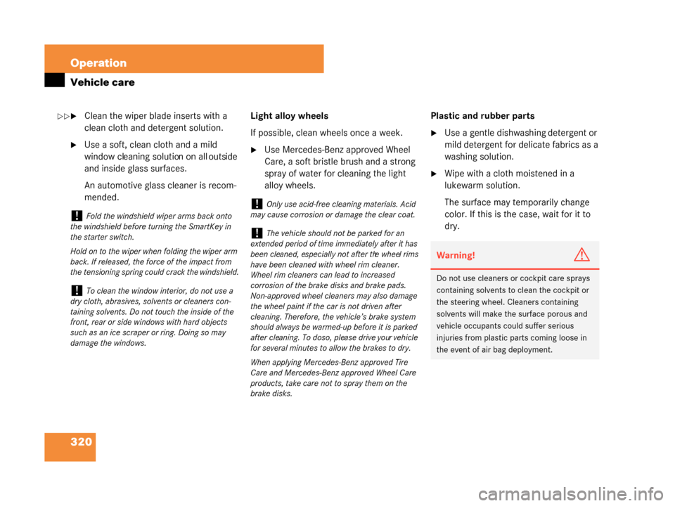 MERCEDES-BENZ G55AMG 2008 W463 Owners Guide 320 Operation
Vehicle care
Clean the wiper blade inserts with a 
clean cloth and detergent solution.
Use a soft, clean cloth and a mild 
window cleaning solution on all outside 
and inside glass sur