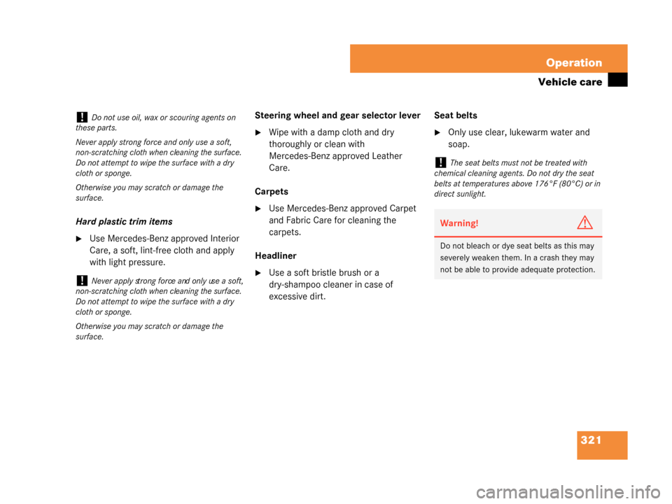 MERCEDES-BENZ G55AMG 2008 W463 Owners Manual 321
Operation
Vehicle care
Hard plastic trim items
Use Mercedes-Benz approved Interior 
Care, a soft, lint-free cloth and apply 
with light pressure.
Steering wheel and gear selector lever
Wipe with