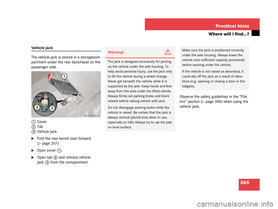 MERCEDES-BENZ G500 2008 W463 Owners Manual 365
Practical hints
Where will I find...?
Vehicle jack
The vehicle jack is stored in a storage com-
partment under the rear bench seat on the 
passenger side.
1 Cover
2 Tab
3 Vehicle jack
Fold the re