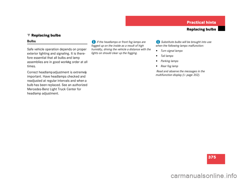 MERCEDES-BENZ G55AMG 2008 W463 Owners Manual 375
Practical hints
Replacing bulbs
 Replacing bulbs
Bulbs
Safe vehicle operation depends on proper 
exterior lighting and signaling. It is there-
fore essential that all bulbs and lamp 
assemblies a
