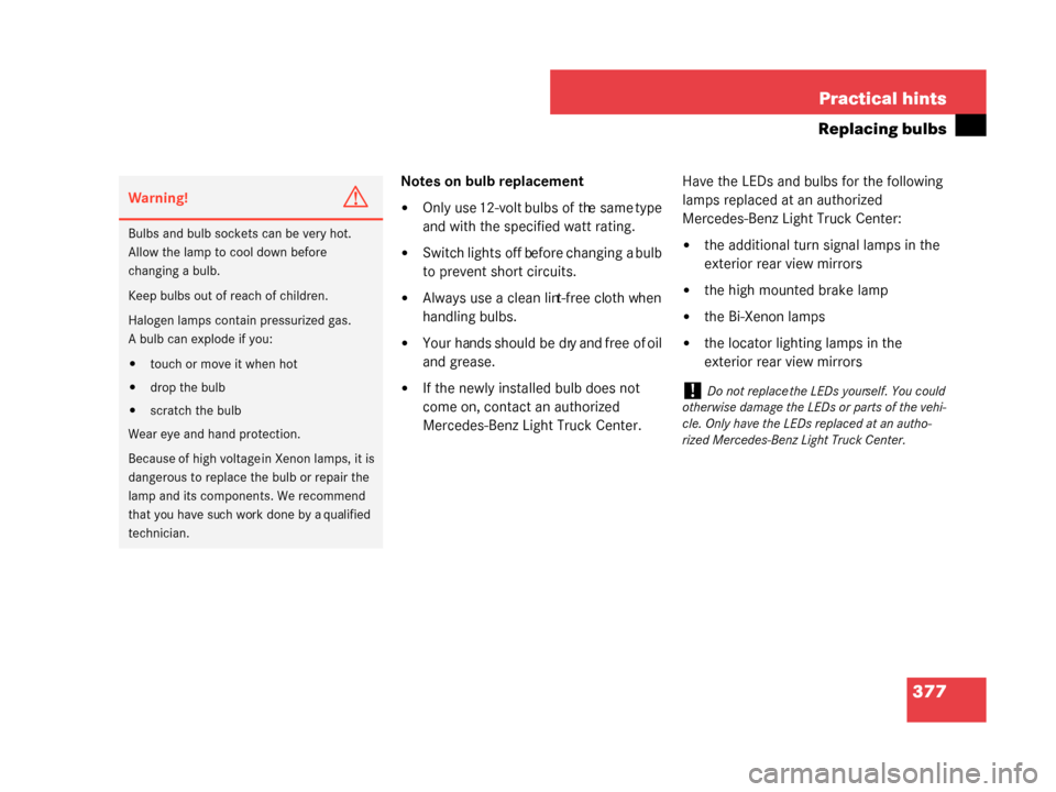 MERCEDES-BENZ G55AMG 2008 W463 Owners Manual 377
Practical hints
Replacing bulbs
Notes on bulb replacement
Only use 12-volt bulbs of the same type 
and with the specified watt rating. 
Switch lights off before changing a bulb 
to prevent short