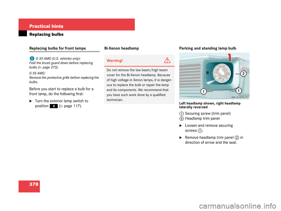 MERCEDES-BENZ G500 2008 W463 Owners Manual 378 Practical hints
Replacing bulbs
Replacing bulbs for front lamps 
Before you start to replace a bulb for a 
front lamp, do the following first:
Turn the exterior lamp switch to 
position M (
page