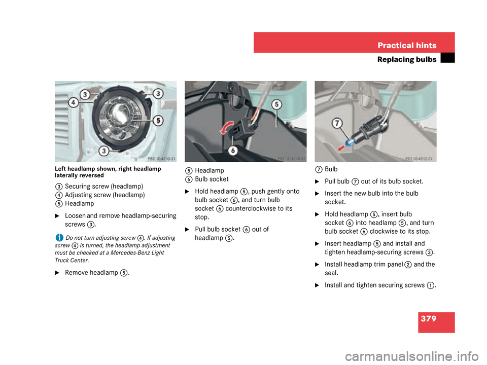 MERCEDES-BENZ G500 2008 W463 Owners Manual 379
Practical hints
Replacing bulbs
Left headlamp shown, right headlamp 
laterally reversed
3
Securing screw (headlamp)
4 Adjusting screw (headlamp)
5 Headlamp
Loosen and remove headlamp-securing 
sc