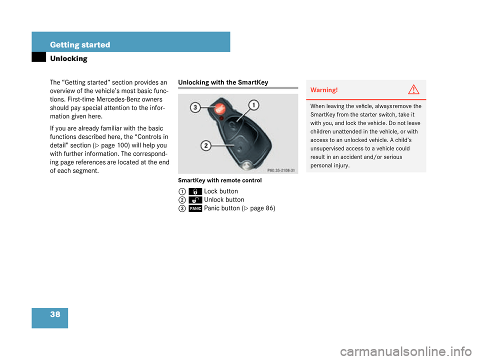 MERCEDES-BENZ G500 2008 W463 Owners Manual 38 Getting started
The “Getting started” section provides an 
overview of the vehicle’s most basic func-
tions. First-time Mercedes-Benz owners 
should pay special attention to the infor-
mation