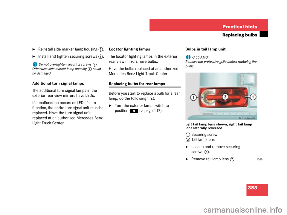 MERCEDES-BENZ G55AMG 2008 W463 Owners Manual 383
Practical hints
Replacing bulbs
Reinstall side marker lamp housing
2.
Install and tight en securing screws 1.
Additional turn signal lamps
The additional turn signal lamps in the 
exterior rear 