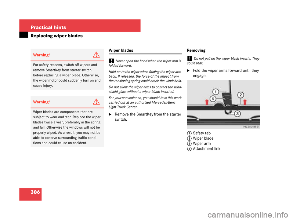 MERCEDES-BENZ G500 2008 W463 Owners Manual 386 Practical hints
Replacing wiper blades
Wiper blades
Remove the SmartKey from the starter 
switch.Removing
Fold the wiper arms forward until they 
engage.
1 Safety tab
2 Wiper blade
3 Wiper arm
4