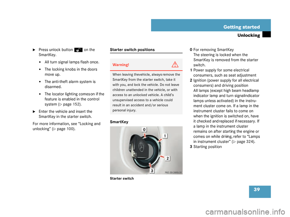 MERCEDES-BENZ G55AMG 2008 W463 Owners Manual 39
Getting started
Unlocking
Press unlock button 
Œ on the 
SmartKey.
All turn signal lamps flash once.
The locking knobs in the doors 
move up.
The anti-theft alarm system is 
disarmed.
The loc