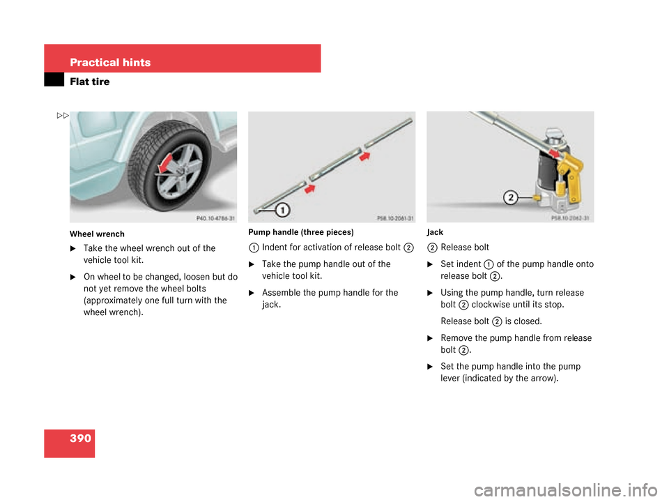 MERCEDES-BENZ G55AMG 2008 W463 Owners Manual 390 Practical hints
Flat tire
Wheel wrench
Take the wheel wrench out of the 
vehicle tool kit.
On wheel to be changed, loosen but do 
not yet remove the wheel bolts 
(approximately one full turn wit