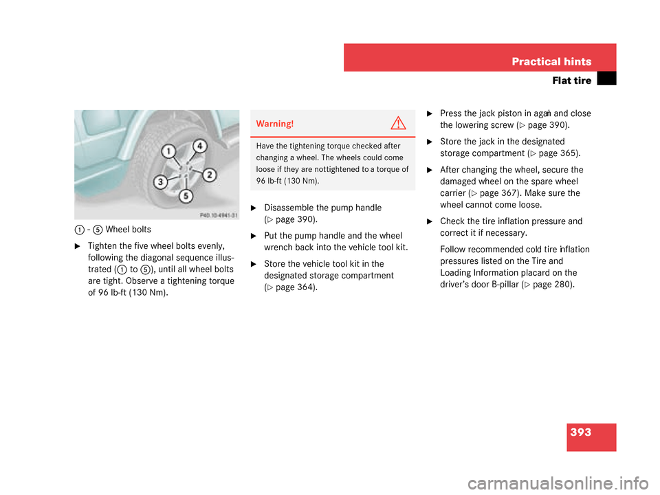 MERCEDES-BENZ G55AMG 2008 W463 Owners Manual 393
Practical hints
Flat tire
1
-5  Wheel bolts
Tighten the five wheel bolts evenly, 
following the diagonal sequence illus-
trated ( 1 to  5), until all wheel bolts 
are tight. Observe a tightening 