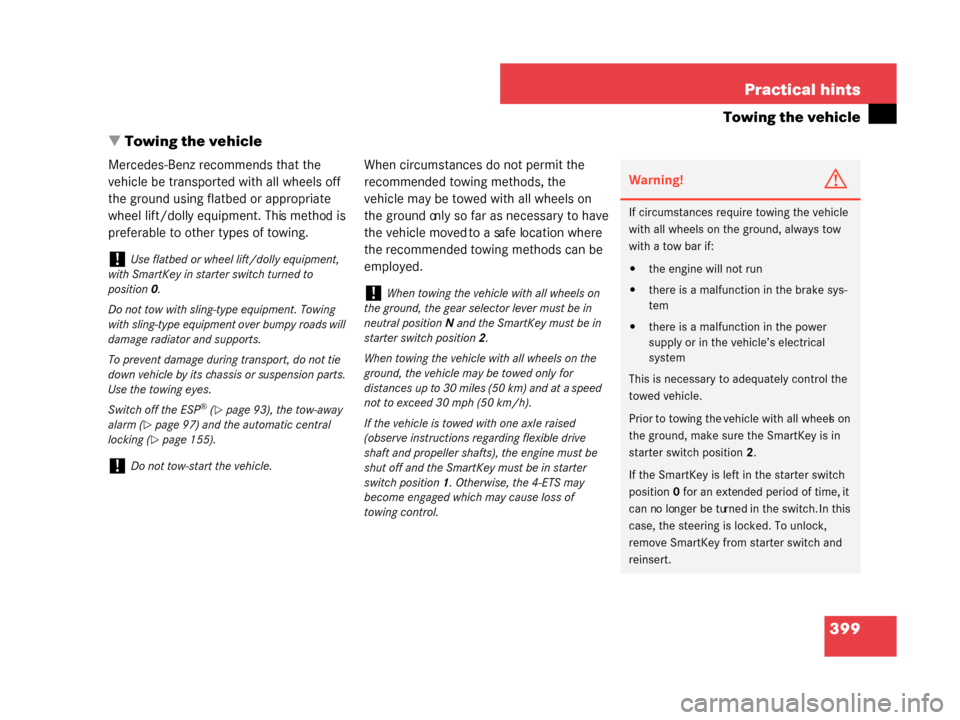 MERCEDES-BENZ G55AMG 2008 W463 Owners Manual 399
Practical hints
Towing the vehicle
 Towing the vehicle
Mercedes-Benz recommends that the 
vehicle be transported with all wheels off 
the ground using flatbed or appropriate 
wheel lift/dolly equ