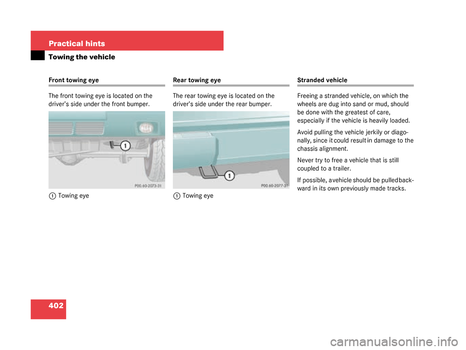 MERCEDES-BENZ G500 2008 W463 Owners Manual 402 Practical hints
Towing the vehicle
Front towing eye
The front towing eye is located on the 
driver’s side under the front bumper.1 Towing eyeRear towing eye
The rear towing eye is located on the