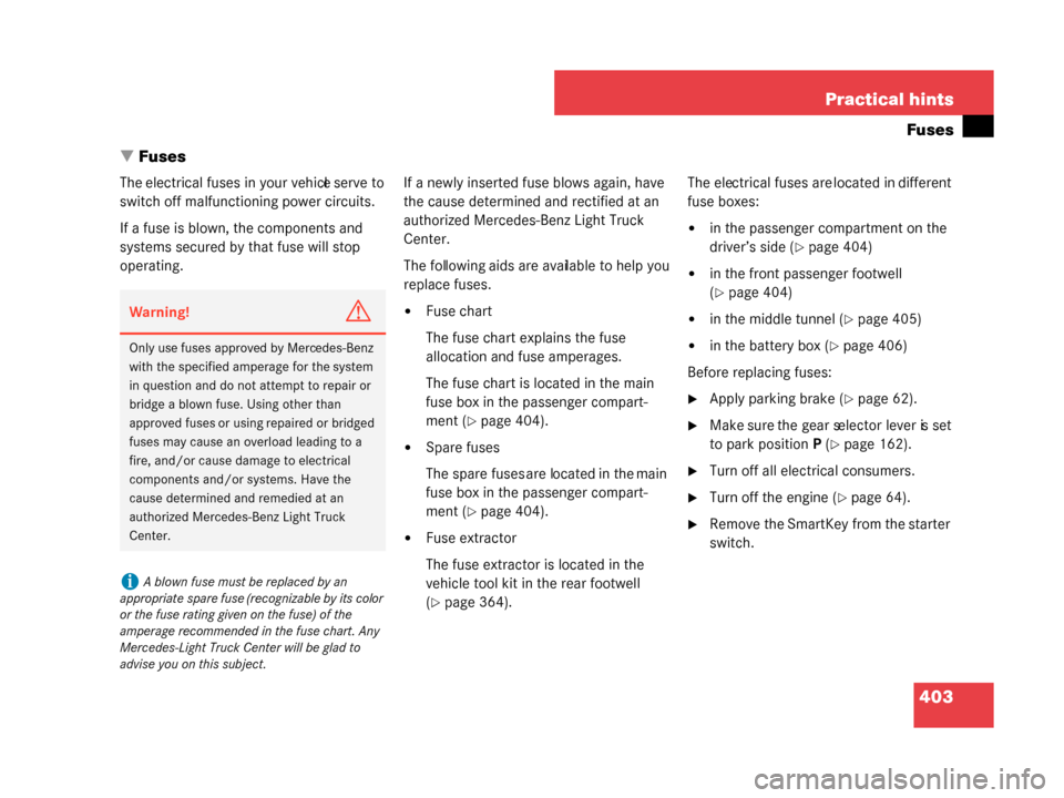 MERCEDES-BENZ G500 2008 W463 Owners Manual 403
Practical hints
Fuses
 Fuses
The electrical fuses in your vehicle serve to 
switch off malfunctioning power circuits.
If a fuse is blown, the components and 
systems secured by that fuse will sto