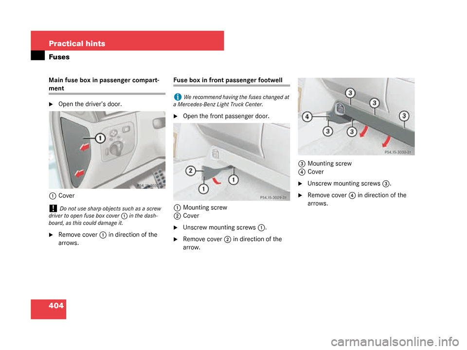 MERCEDES-BENZ G500 2008 W463 Owners Manual 404 Practical hints
Fuses
Main fuse box in passenger compart-
ment
Open the driver’s door.
1 Cover
Remove cover 1 in direction of the 
arrows.
Fuse box in front passenger footwell
Open the front 